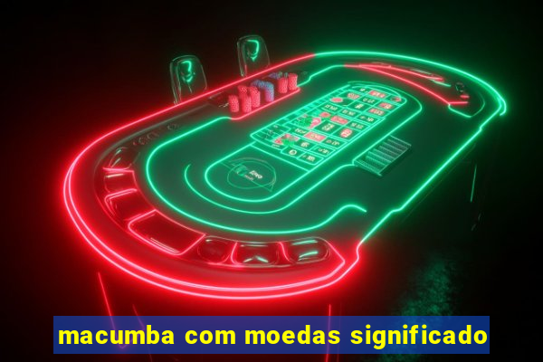 macumba com moedas significado